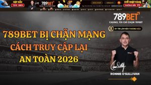 789BET Bị Chặn Mạng – Cách Vào Nhanh 2026
