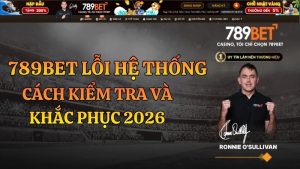 789BET Lỗi Hệ Thống – Cách Khắc Phục Nhanh