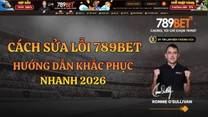 Cách Sửa Lỗi 789BET Nhanh Nhất 2026