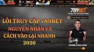 Lỗi Truy Cập 789BET – Nguyên Nhân & Cách Sửa 2026